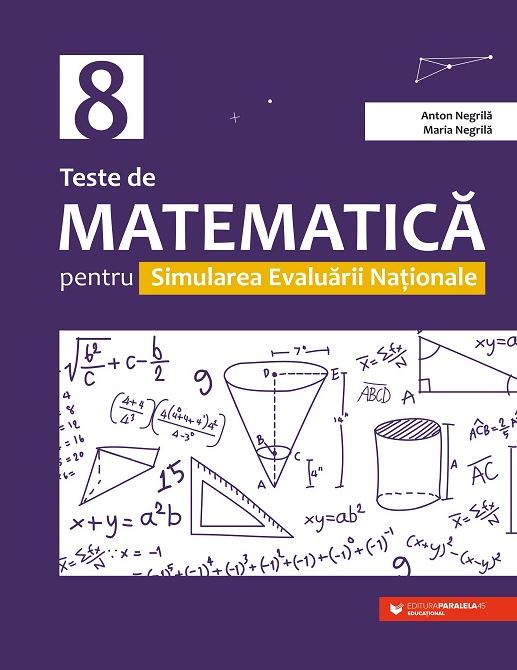 Teste De Matematica Pentru Simularea Evaluarii Nationale La Clasa A VIII A Anton Negrila