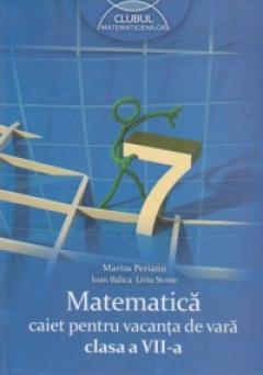 Matematica caiet pentru vacanta de vara clasa a VII-a