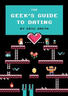 The Geek'S Guide to Dating