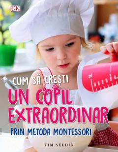 Cum sa cresti un copil extraordinar. Metoda Montessori