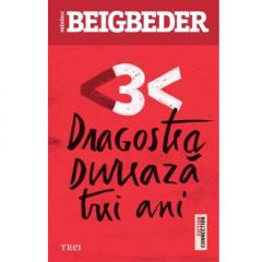 Dragostea dureaza trei ani Frederic Beigbeder
