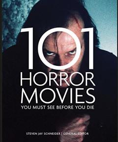 101 Horror Movies You Must See Before You Die Steven Jay Schneider