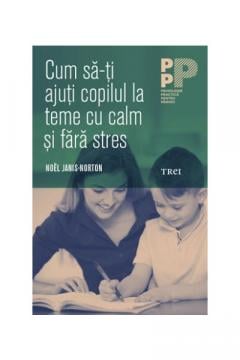 Cum sa-ti ajuti copilul la teme cu calm si fara stres Noel Janis-Norton