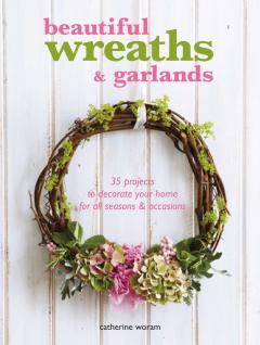 Beautiful Wreaths & Garlands Catherine Woram