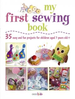 My First Sewing Book : 35 Easy and Fun Projects for Children