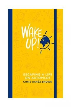 Wake Up! - Escaping a Life on Autopilot Chris Barez-Brown