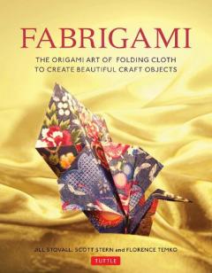 Fabrigami - The Origami Art of Folding Cloth to Create Decorative and Useful Objects