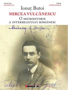Mircea Vulcanescu - O microistorie a interbelicului romanesc