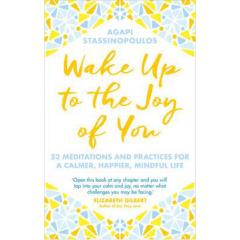Wake Up To The Joy Of You Agapi Stassinopoulos
