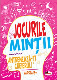 Jocurile mintii. Antreneaza-ti creierul! Varsta 5+