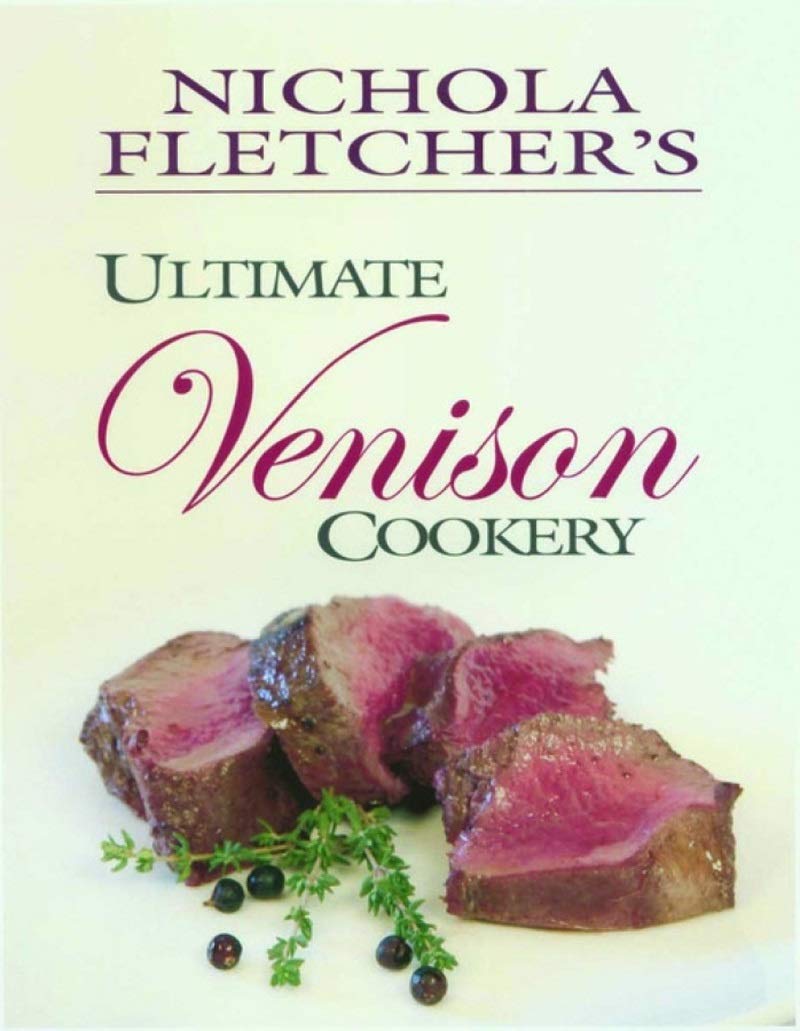 Nichola Fletcher&#039;s Ultimate Venison Cookery