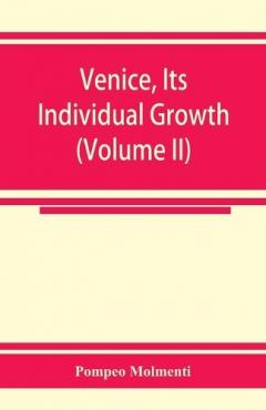 Coperta cărții Venice, its individual growth from the earliest beginnings to the fall of the republic Part I- The Middle Ages (Volume II)