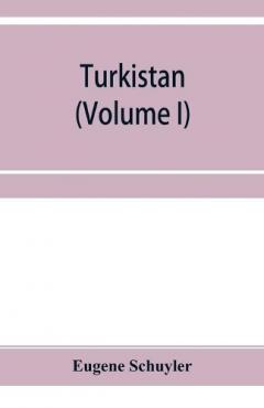 Turkistan; notes of a journey in Russian Turkistan, Khokand, Bukhara, and Kuldja (Volume I)