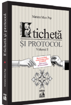 Eticheta si protocol. Volumul I