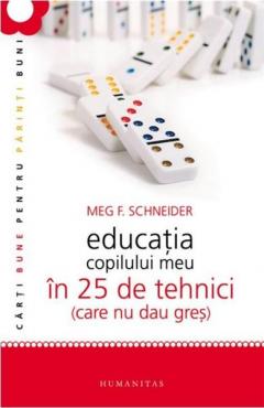 Educatia copilului meu in 25 de tehnici (care nu dau gres) Meg Schneider