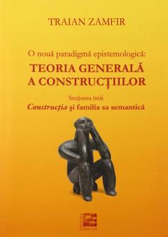 O noua paradigma epistemologica: Teoria generala a constructiilor (3 volume)
