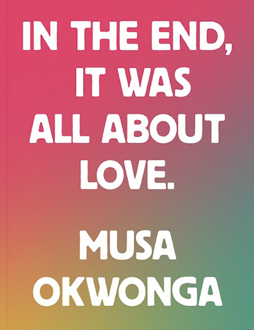 In The End, It Was All About Love Musa Okwonga In The End, It Was All About Love Musa Okwonga