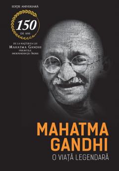 Mahatma Gandhi. O viata legendara