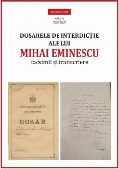 Dosarele de interdictie ale lui Mihai Eminescu. Facsimil si transcriere