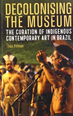 Decolonising the Museum - The Curation of Indigenous Contemporary Art in Brazil