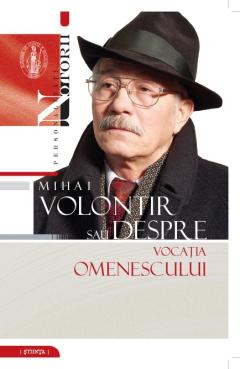 Mihai Volontir sau despre vocatia omenescului