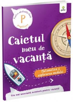 Caietul meu de vacanta. Clasa pregatitoare. Matematica si explorarea mediului