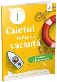 Caietul meu de vacanta. Clasa I. Comunicare in limba romana