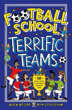 Coperta cărții Football School Terrific Teams: 50 True Stories of Football's Greatest Sides