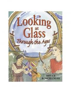 Looking at Glass Through the Ages Bruce Koscielniak