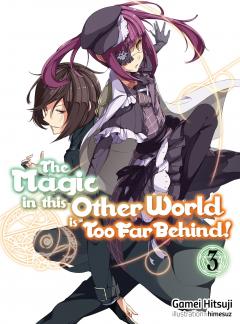 The Magic in this Other World is Too Far Behind! - Volume 3