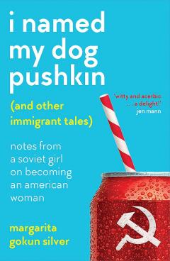 Coperta cărții I Named My Dog Pushkin (And Other Immigrant Tales)