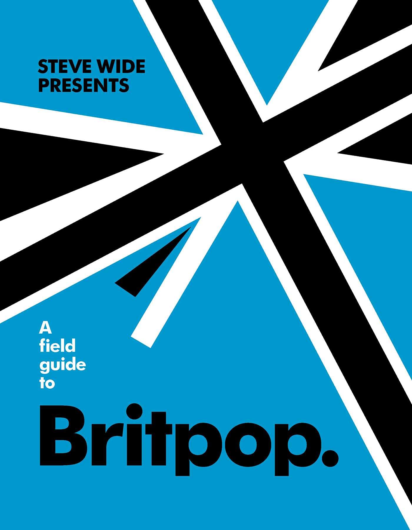 A Field Guide To Britpop - Steve Wide