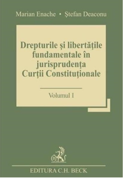 Drepturile si libertatile fundamentale in jurisprudenta Curtii Constitutionale - Volumul I