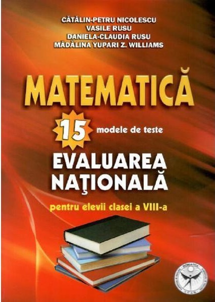 Matematica 15 modele de teste. Evaluarea nationala - Clasa a VIII a