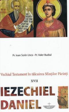 Vechiul Testament in talcuirea Sfintilor Parinti XVII: Iezechiel, Daniel