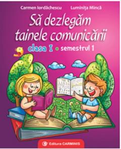 Sa dezlegam tainele comunicarii. Clasa I. Semestrul I