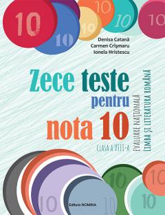 Zece teste pentru nota 10. Evaluare Nationala .Limba si literatura romana, clasa a VIII a