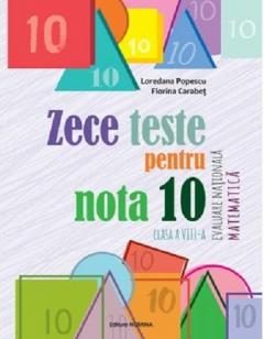 Zece teste pentru nota 10.Evaluare Nationala Matematica, clasa a VIII-a