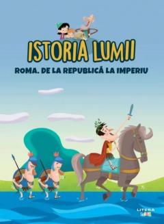 Istoria lumii. Roma. De la Republica la imperiu