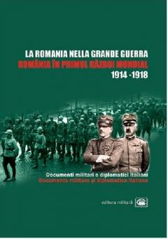 Romania in Primul Razboi Mondial. La Romania nella Grande Guerra