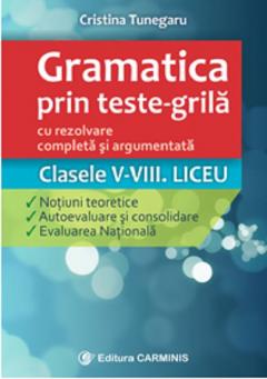 Gramatica prin teste grila. Clasele V-VIII.Liceu