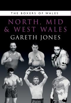 The Boxers of Wales: Boxers of North, Mid and West Wales