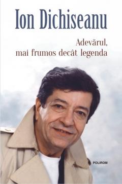 Adevarul, mai frumos decat legenda Ion Dichiseanu