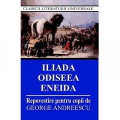 Iliada, Odiseea, Eneida - Repovestire pentru copii GEORGE ANDREESCU