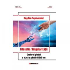 Filosofia singularitatii - Creierul global, o etica a gandirii fara om Bogdan Popoveniuc