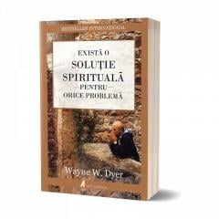Exista o solutie spirituala pentru orice problema Wayne W. Dyer