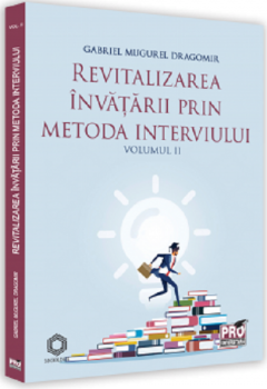 Revitalizarea invatarii prin metoda interviului. Volumul II