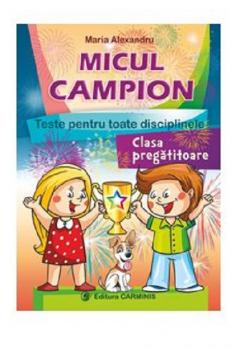 Micul Campion. Teste pentru toate disciplinele. Clasa Pregatitoare 