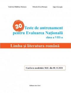 30 Teste de antrenament pentru Evaluarea Nationala. Limba si literatura romana clasa a VIII-a