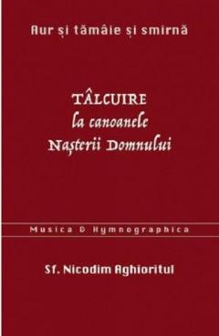 Aur si tamaie si smirna. Talcuire la Canoanele Nasterii Domnului 